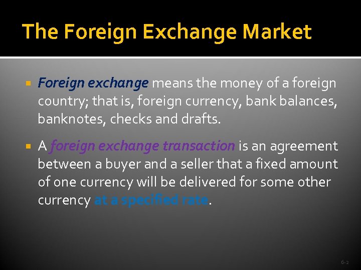 The Foreign Exchange Market Foreign exchange means the money of a foreign country; that