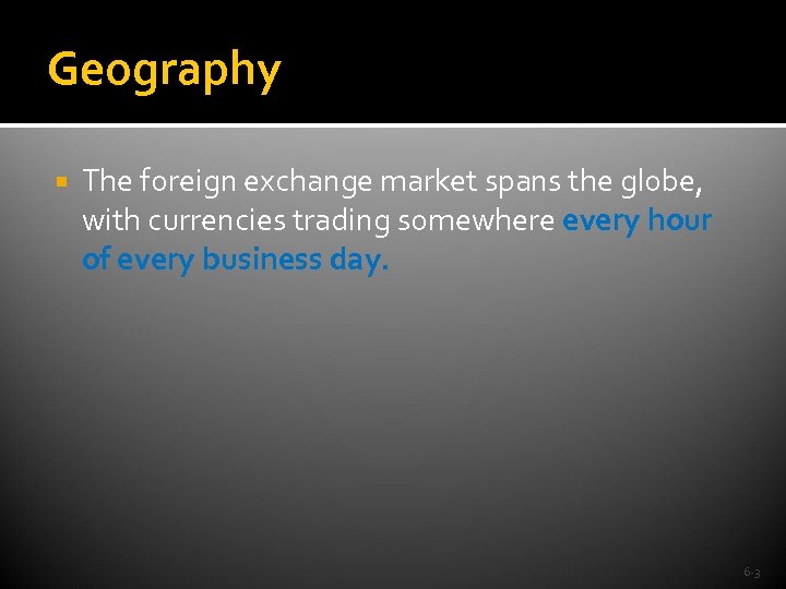 Geography The foreign exchange market spans the globe, with currencies trading somewhere every hour