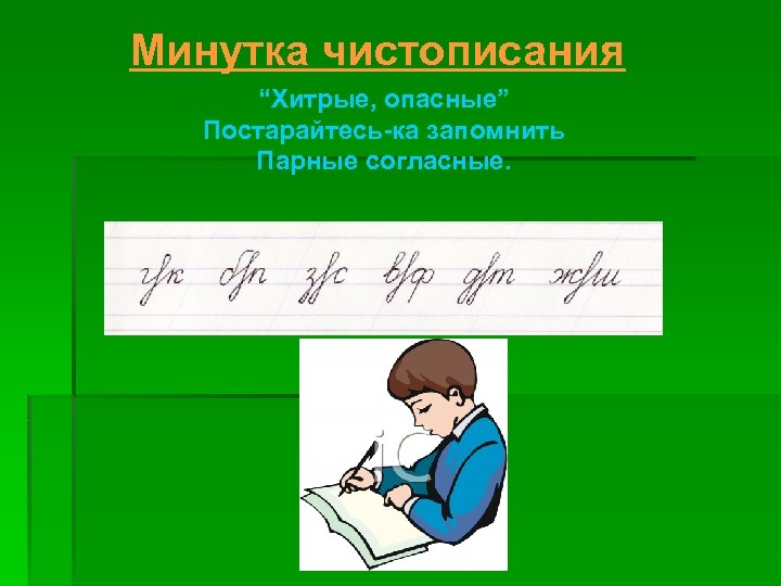 Минутка чистописания “Хитрые, опасные” Постарайтесь-ка запомнить Парные согласные. 