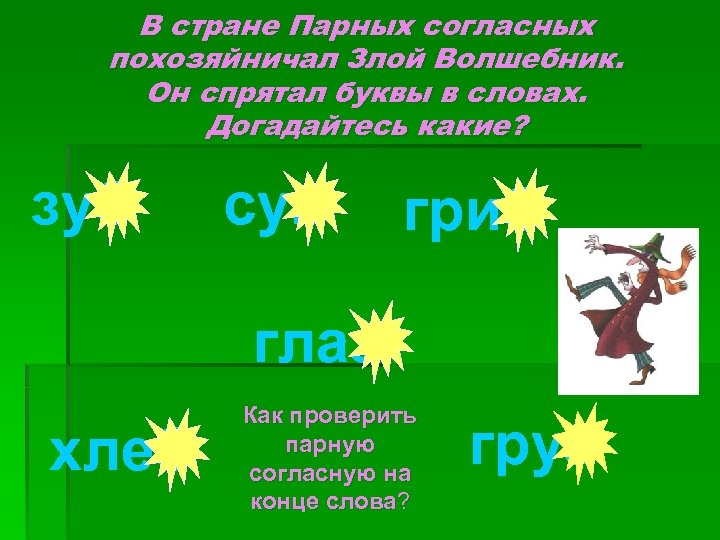 В стране Парных согласных похозяйничал Злой Волшебник. Он спрятал буквы в словах. Догадайтесь какие?
