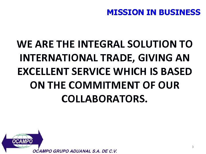 MISSION IN BUSINESS WE ARE THE INTEGRAL SOLUTION TO INTERNATIONAL TRADE, GIVING AN EXCELLENT