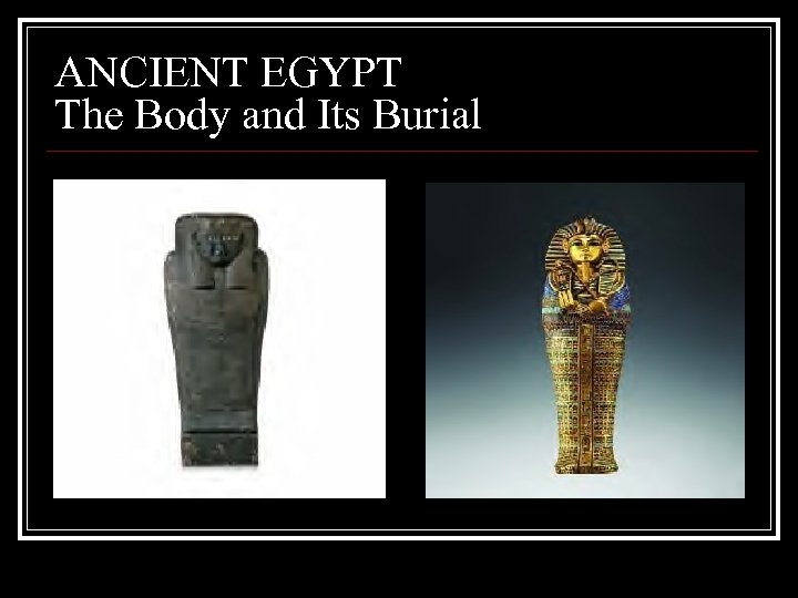 ANCIENT EGYPT The Body and Its Burial 