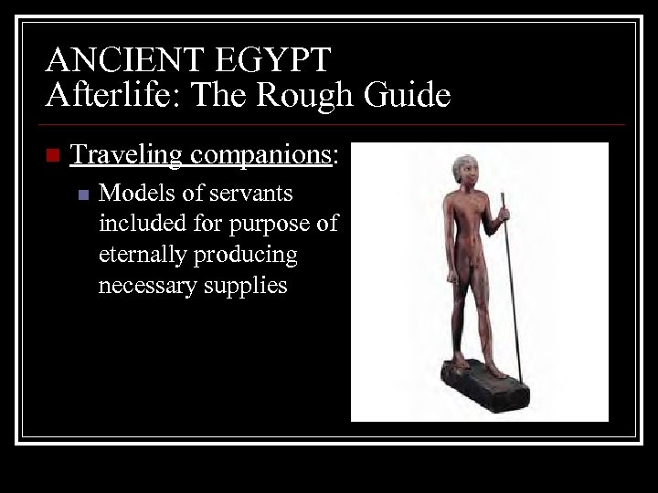 ANCIENT EGYPT Afterlife: The Rough Guide n Traveling companions: n Models of servants included