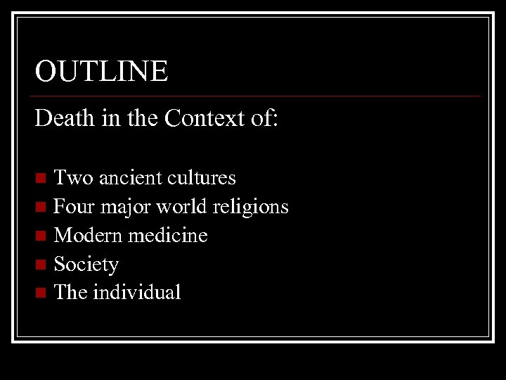OUTLINE Death in the Context of: Two ancient cultures n Four major world religions