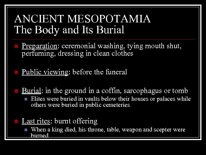ANCIENT MESOPOTAMIA The Body and Its Burial n Preparation: ceremonial washing, tying mouth shut,