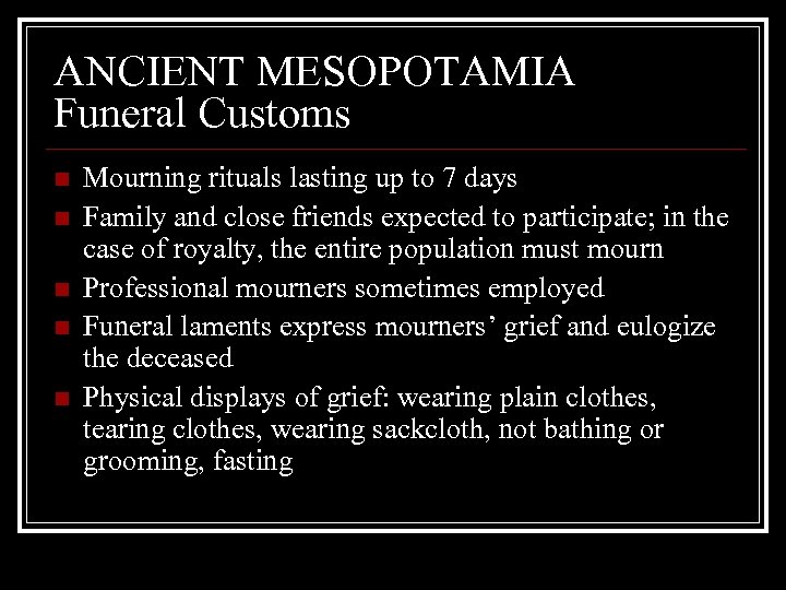 ANCIENT MESOPOTAMIA Funeral Customs n n n Mourning rituals lasting up to 7 days