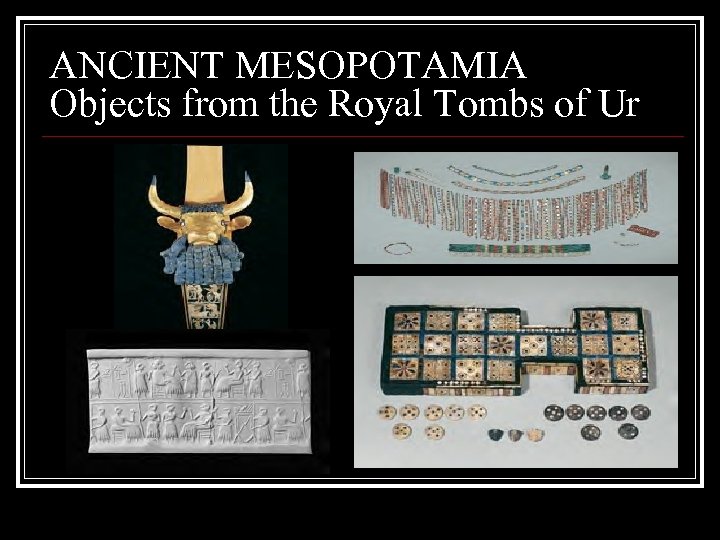 ANCIENT MESOPOTAMIA Objects from the Royal Tombs of Ur 