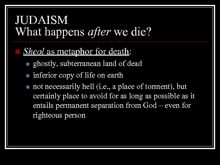 JUDAISM What happens after we die? n Sheol as metaphor for death: n n