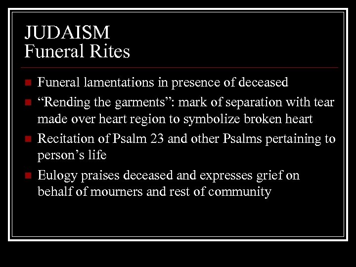 JUDAISM Funeral Rites n n Funeral lamentations in presence of deceased “Rending the garments”: