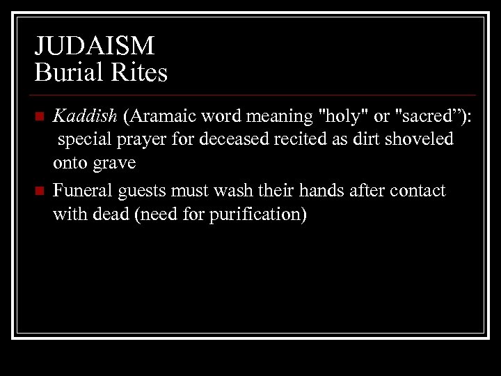 JUDAISM Burial Rites n n Kaddish (Aramaic word meaning "holy" or "sacred”): special prayer