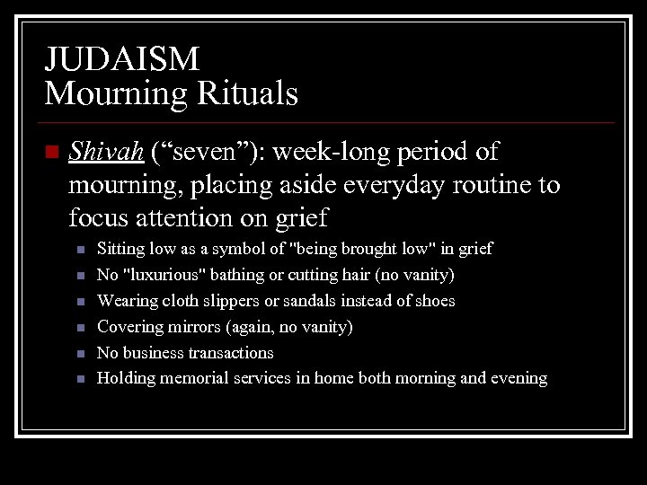 JUDAISM Mourning Rituals n Shivah (“seven”): week-long period of mourning, placing aside everyday routine
