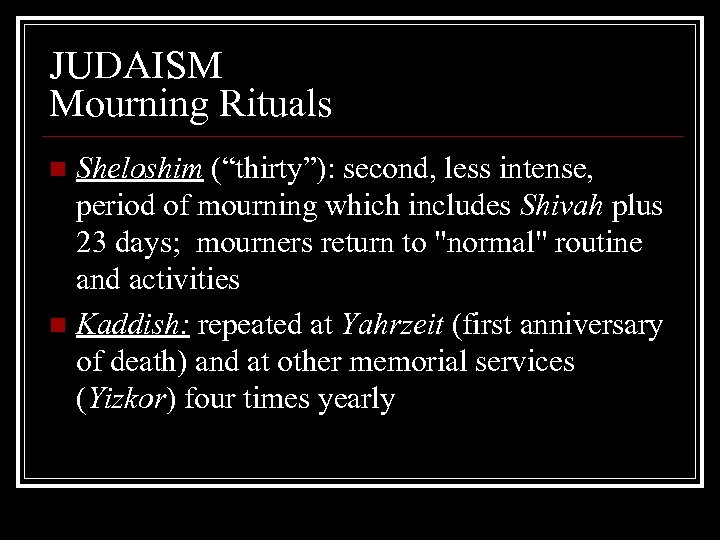 JUDAISM Mourning Rituals Sheloshim (“thirty”): second, less intense, period of mourning which includes Shivah
