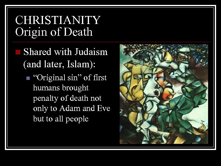 CHRISTIANITY Origin of Death n Shared with Judaism (and later, Islam): n “Original sin”