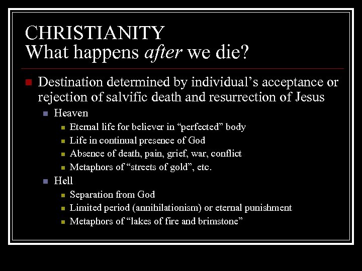 CHRISTIANITY What happens after we die? n Destination determined by individual’s acceptance or rejection