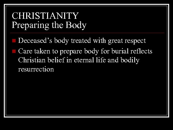 CHRISTIANITY Preparing the Body Deceased’s body treated with great respect n Care taken to