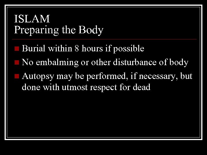 ISLAM Preparing the Body Burial within 8 hours if possible n No embalming or