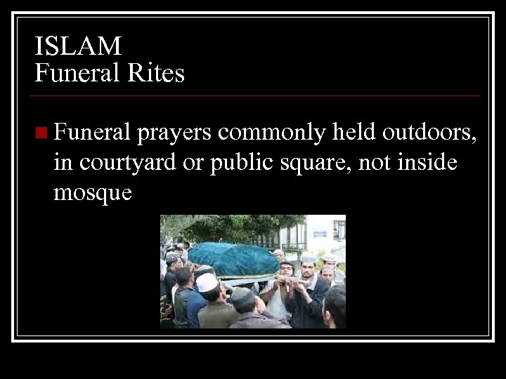 ISLAM Funeral Rites n Funeral prayers commonly held outdoors, in courtyard or public square,