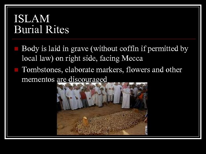 ISLAM Burial Rites n n Body is laid in grave (without coffin if permitted
