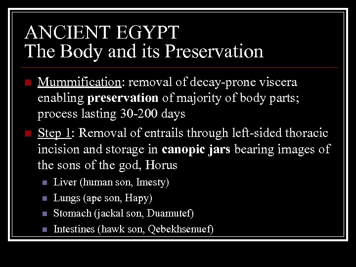 ANCIENT EGYPT The Body and its Preservation n n Mummification: removal of decay-prone viscera