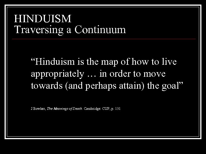HINDUISM Traversing a Continuum “Hinduism is the map of how to live appropriately …
