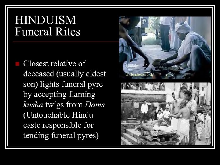 HINDUISM Funeral Rites n Closest relative of deceased (usually eldest son) lights funeral pyre