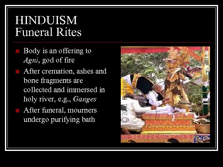 HINDUISM Funeral Rites n n n Body is an offering to Agni, god of