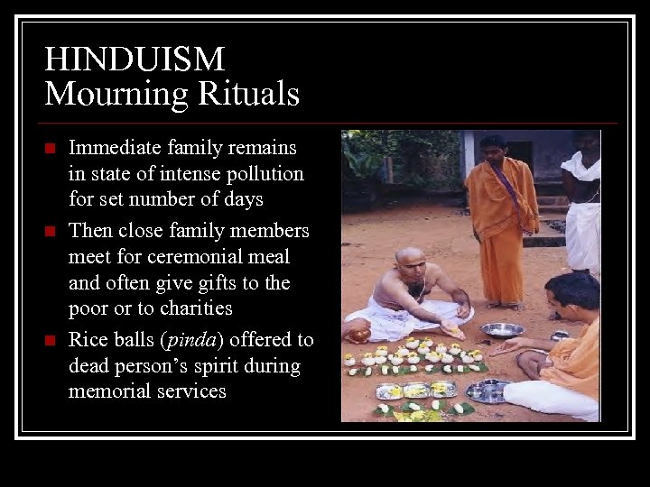 HINDUISM Mourning Rituals n n n Immediate family remains in state of intense pollution