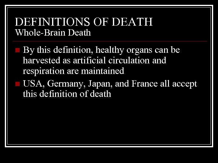 DEFINITIONS OF DEATH Whole-Brain Death By this definition, healthy organs can be harvested as