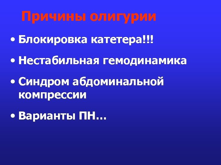 Причины олигурии • Блокировка катетера!!! • Нестабильная гемодинамика • Синдром абдоминальной компрессии • Варианты