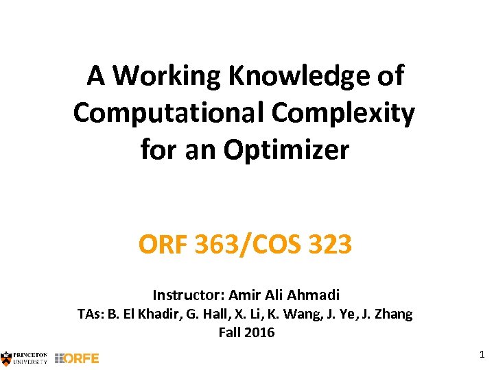 A Working Knowledge of Computational Complexity for an Optimizer ORF 363/COS 323 Instructor: Amir
