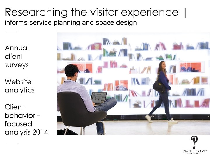 Researching the visitor experience | informs service planning and space design Annual client surveys