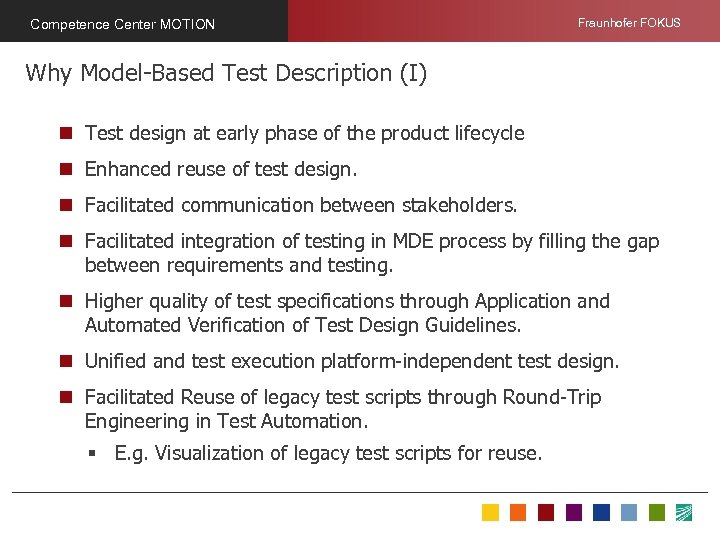 Competence Center MOTION Fraunhofer FOKUS Why Model-Based Test Description (I) n Test design at