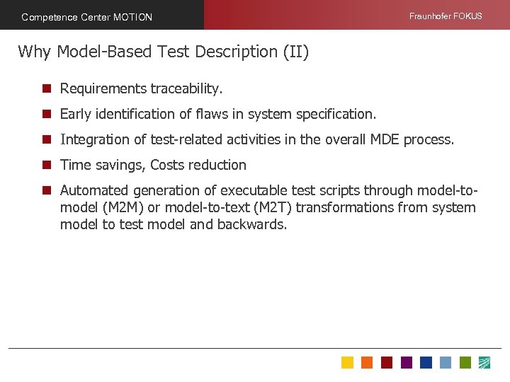Competence Center MOTION Fraunhofer FOKUS Why Model-Based Test Description (II) n Requirements traceability. n