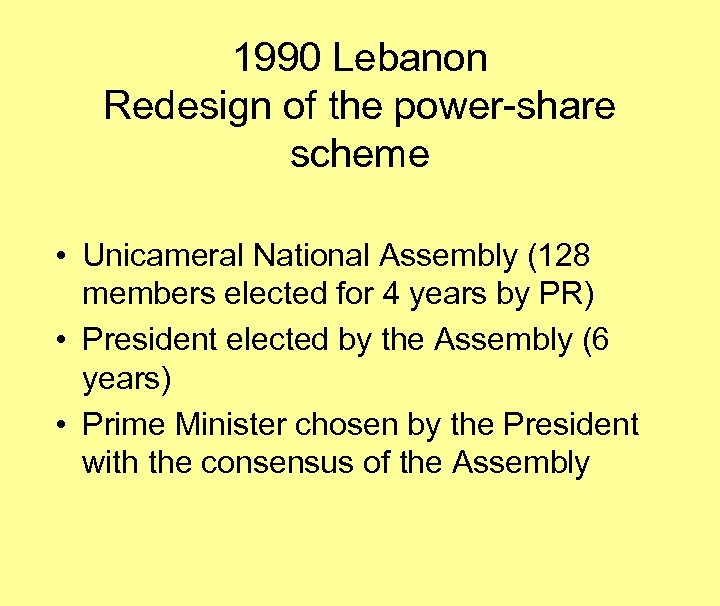 1990 Lebanon Redesign of the power-share scheme • Unicameral National Assembly (128 members elected
