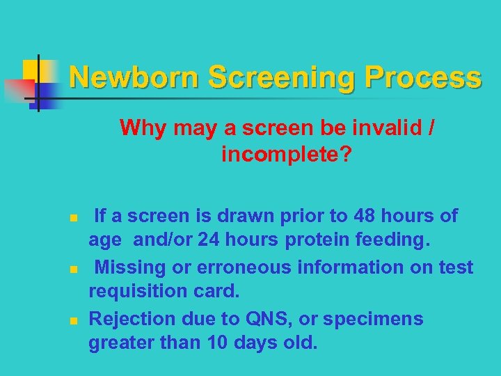 Newborn Screening Process Why may a screen be invalid / incomplete? n n n