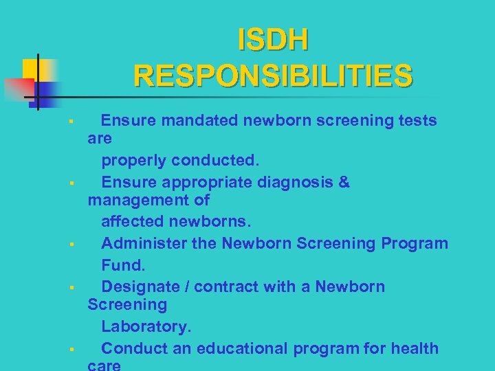 ISDH RESPONSIBILITIES § Ensure mandated newborn screening tests are properly conducted. § Ensure appropriate