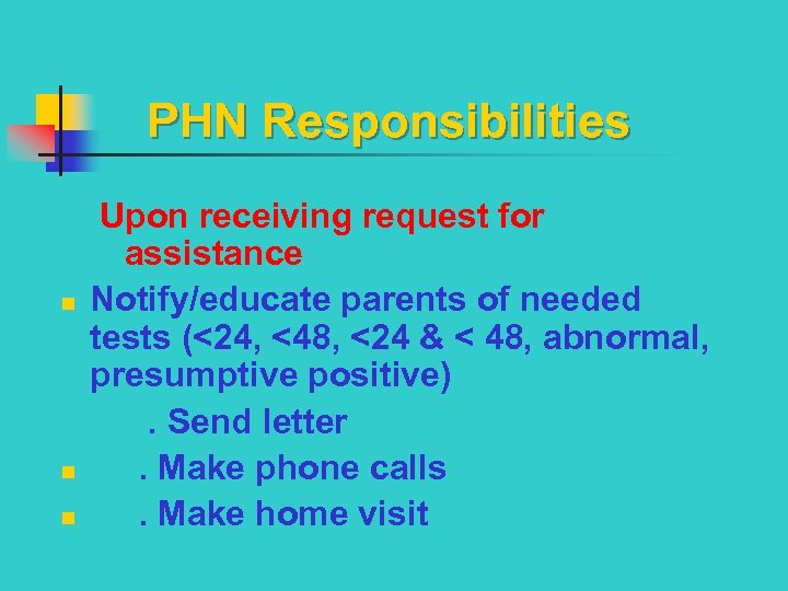  PHN Responsibilities Upon receiving request for assistance n Notify/educate parents of needed tests