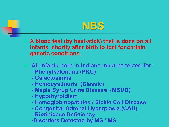 NBS ê A blood test (by heel-stick) that is done on all infants shortly