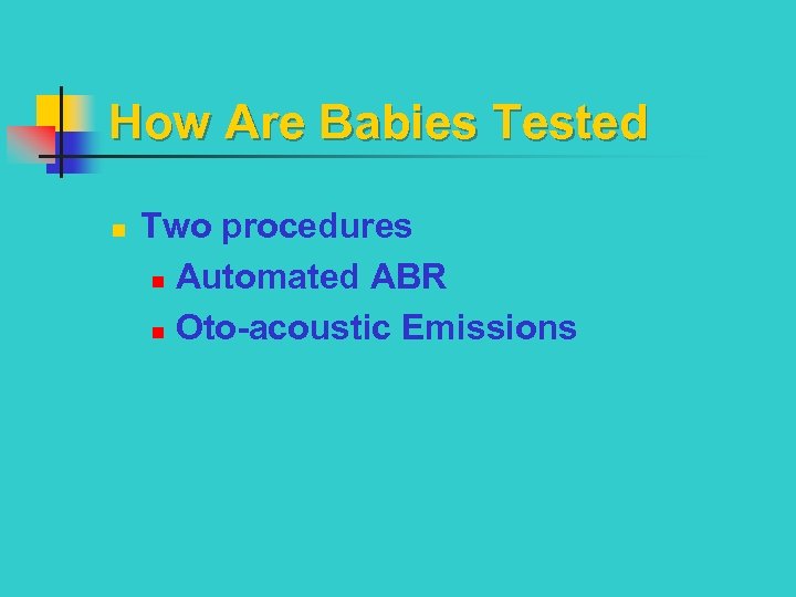 How Are Babies Tested n Two procedures n Automated ABR n Oto-acoustic Emissions 