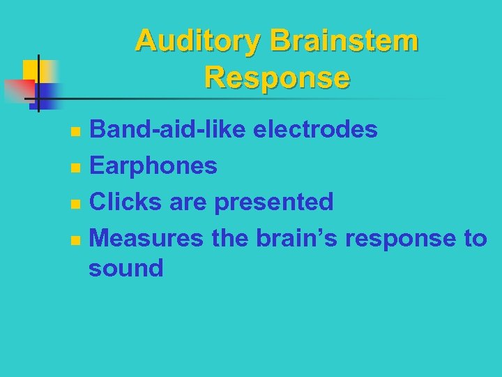 Auditory Brainstem Response Band-aid-like electrodes n Earphones n Clicks are presented n Measures the