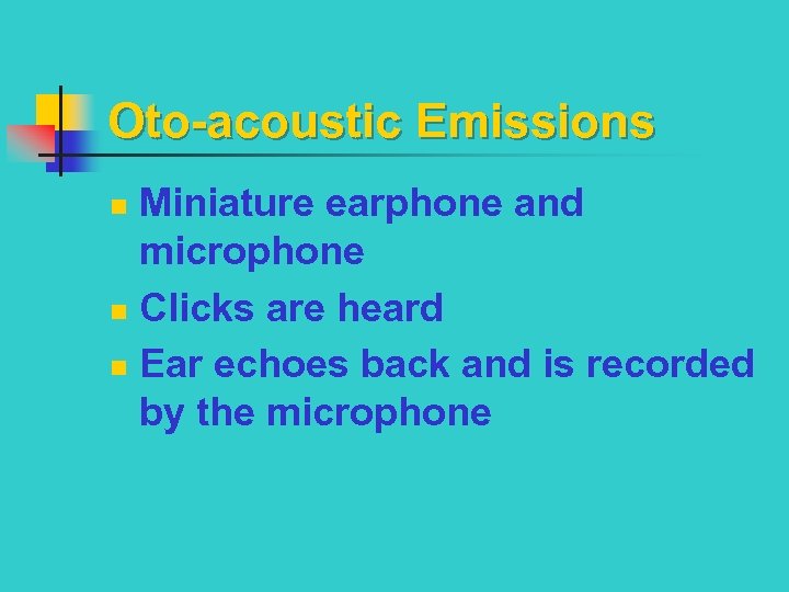 Oto-acoustic Emissions Miniature earphone and microphone n Clicks are heard n Ear echoes back