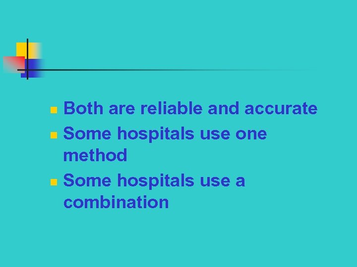 Both are reliable and accurate n Some hospitals use one method n Some hospitals