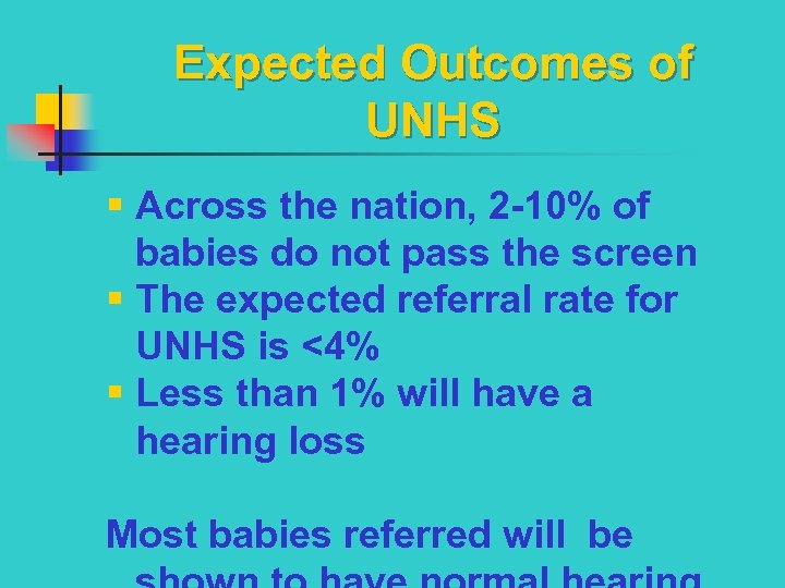 Expected Outcomes of UNHS § Across the nation, 2 -10% of babies do not