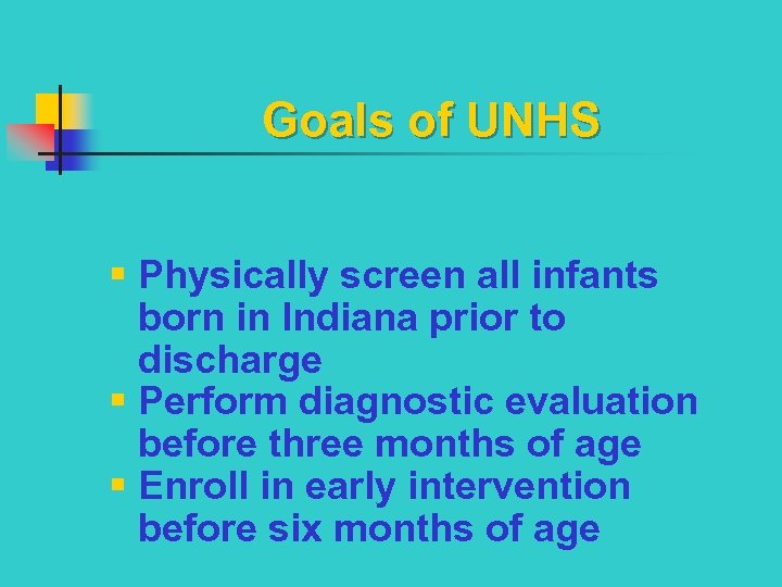 Goals of UNHS § Physically screen all infants born in Indiana prior to discharge