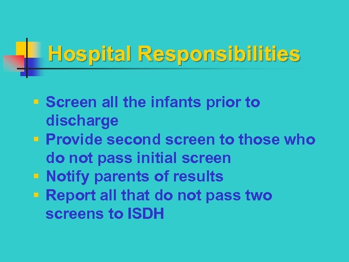 Hospital Responsibilities § Screen all the infants prior to discharge § Provide second screen