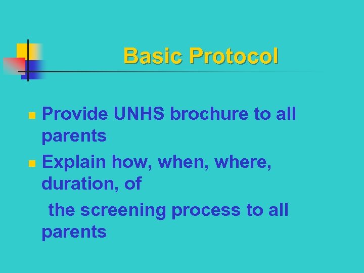 Basic Protocol Provide UNHS brochure to all parents n Explain how, when, where, duration,