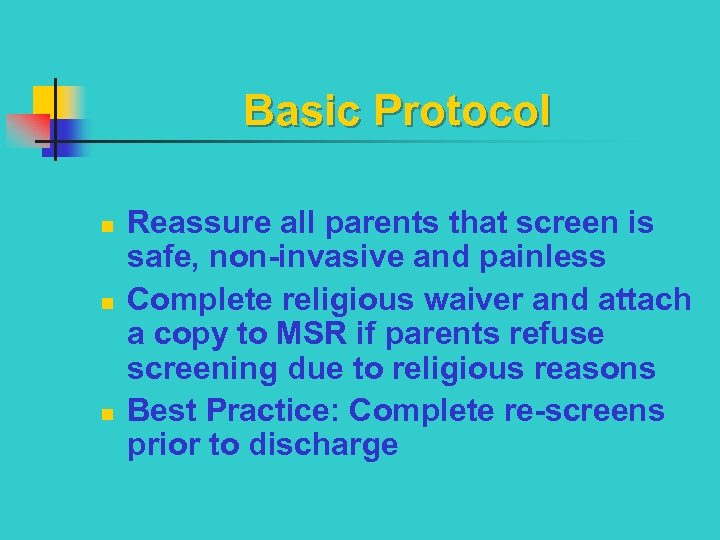 Basic Protocol n n n Reassure all parents that screen is safe, non-invasive and