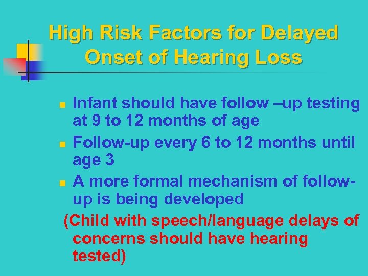 High Risk Factors for Delayed Onset of Hearing Loss Infant should have follow –up