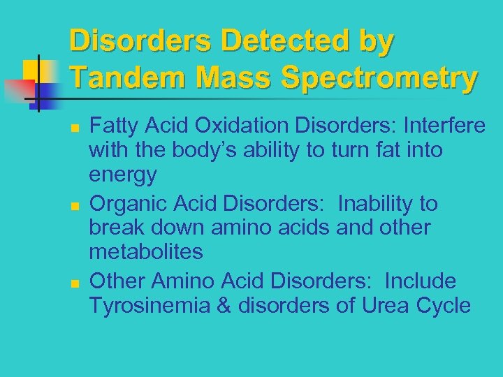 Disorders Detected by Tandem Mass Spectrometry n n n Fatty Acid Oxidation Disorders: Interfere