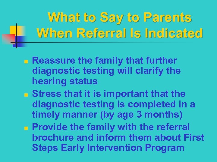 What to Say to Parents When Referral Is Indicated n n n Reassure the